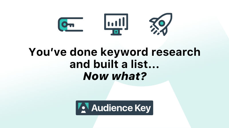 You’ve done keyword research and built a list. Now what?